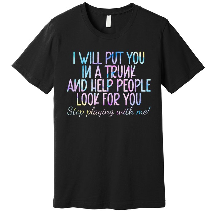 I Will Put You In A Trunk And Help People Look Premium T-Shirt