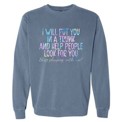 I Will Put You In A Trunk And Help People Look Garment-Dyed Sweatshirt