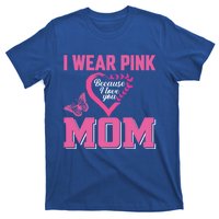 I Wear Pink For My Mom Breast Cancer Warrior Support Squad Gift T-Shirt