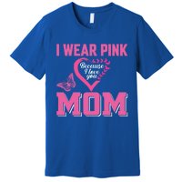 I Wear Pink For My Mom Breast Cancer Warrior Support Squad Gift Premium T-Shirt