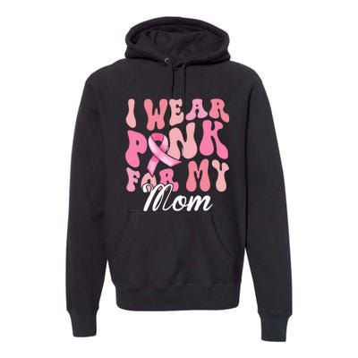 I Wear Pink My Mom Breast Cancer Awareness Support Team Premium Hoodie