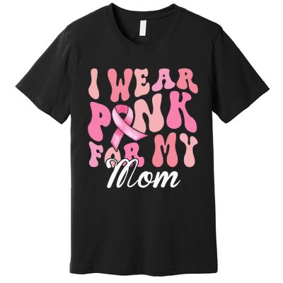 I Wear Pink My Mom Breast Cancer Awareness Support Team Premium T-Shirt