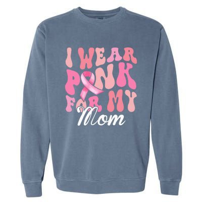 I Wear Pink My Mom Breast Cancer Awareness Support Team Garment-Dyed Sweatshirt