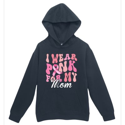 I Wear Pink My Mom Breast Cancer Awareness Support Team Urban Pullover Hoodie