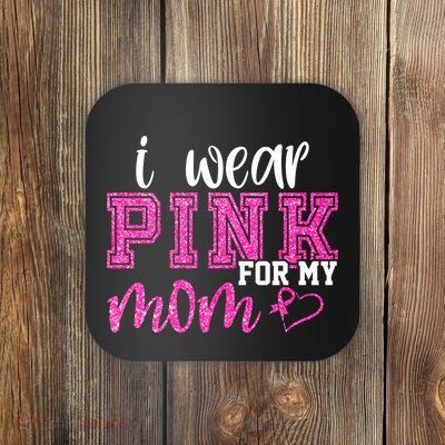 I Wear Pink For My Mom Breast Cancer Awareness Coaster