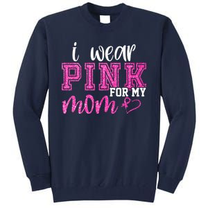 I Wear Pink For My Mom Breast Cancer Awareness Tall Sweatshirt