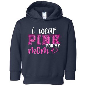 I Wear Pink For My Mom Breast Cancer Awareness Toddler Hoodie