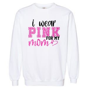 I Wear Pink For My Mom Breast Cancer Awareness Garment-Dyed Sweatshirt