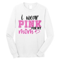 I Wear Pink For My Mom Breast Cancer Awareness Long Sleeve Shirt