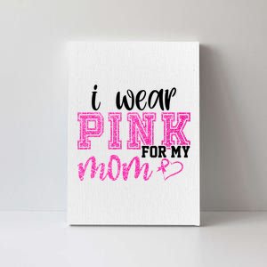 I Wear Pink For My Mom Breast Cancer Awareness Canvas