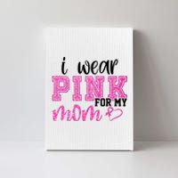 I Wear Pink For My Mom Breast Cancer Awareness Canvas