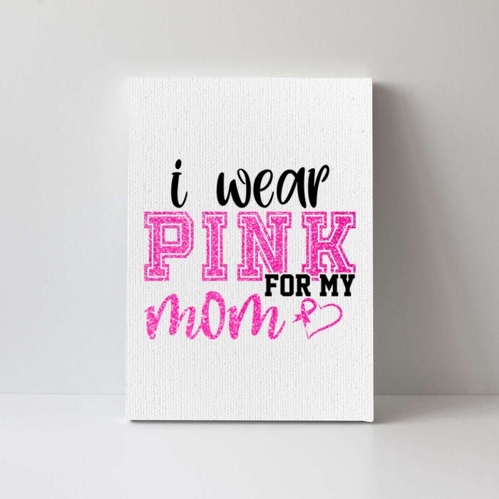 I Wear Pink For My Mom Breast Cancer Awareness Canvas