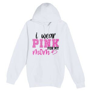 I Wear Pink For My Mom Breast Cancer Awareness Premium Pullover Hoodie