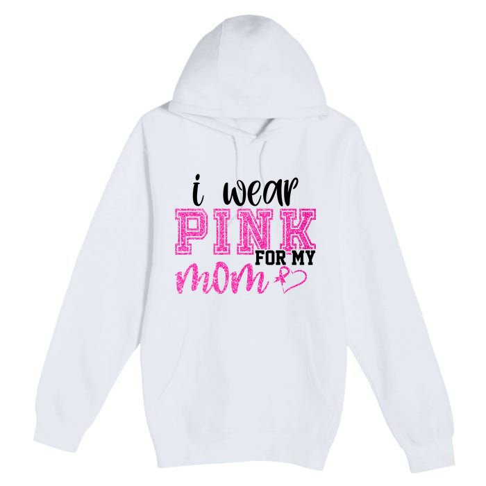 I Wear Pink For My Mom Breast Cancer Awareness Premium Pullover Hoodie