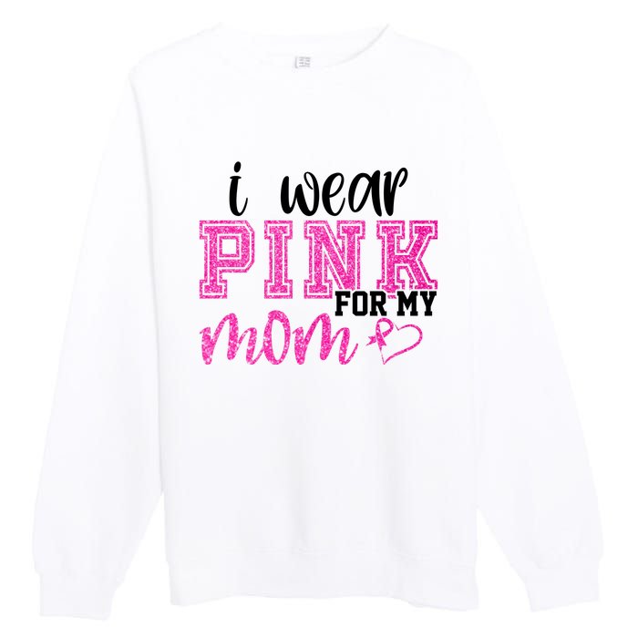 I Wear Pink For My Mom Breast Cancer Awareness Premium Crewneck Sweatshirt