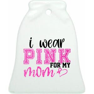 I Wear Pink For My Mom Breast Cancer Awareness Ceramic Bell Ornament