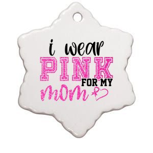 I Wear Pink For My Mom Breast Cancer Awareness Ceramic Star Ornament