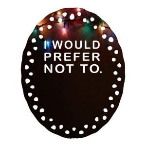 I Would Prefer Not To Funny Sayings Ceramic Oval Ornament