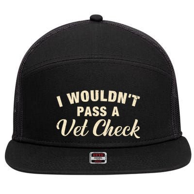 I WouldnT Pass A Vet Check Funny Vet Humor Sarcastic 7 Panel Mesh Trucker Snapback Hat