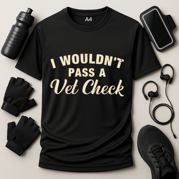 I WouldnT Pass A Vet Check Funny Vet Humor Sarcastic Cooling Performance Crew T-Shirt