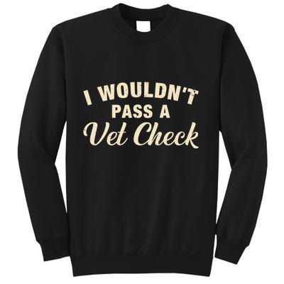 I WouldnT Pass A Vet Check Funny Vet Humor Sarcastic Sweatshirt