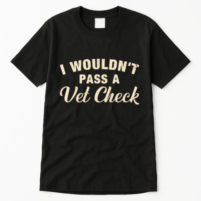 I WouldnT Pass A Vet Check Funny Vet Humor Sarcastic Tall T-Shirt