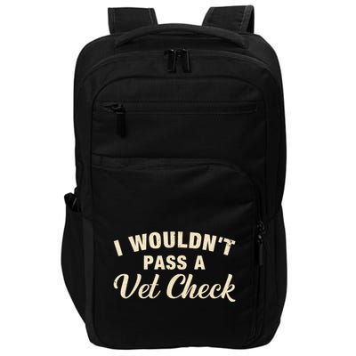 I WouldnT Pass A Vet Check Funny Vet Humor Sarcastic Impact Tech Backpack