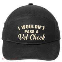 I WouldnT Pass A Vet Check Funny Vet Humor Sarcastic 7-Panel Snapback Hat
