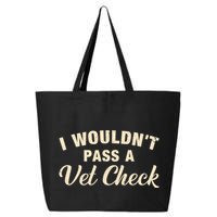 I WouldnT Pass A Vet Check Funny Vet Humor Sarcastic 25L Jumbo Tote