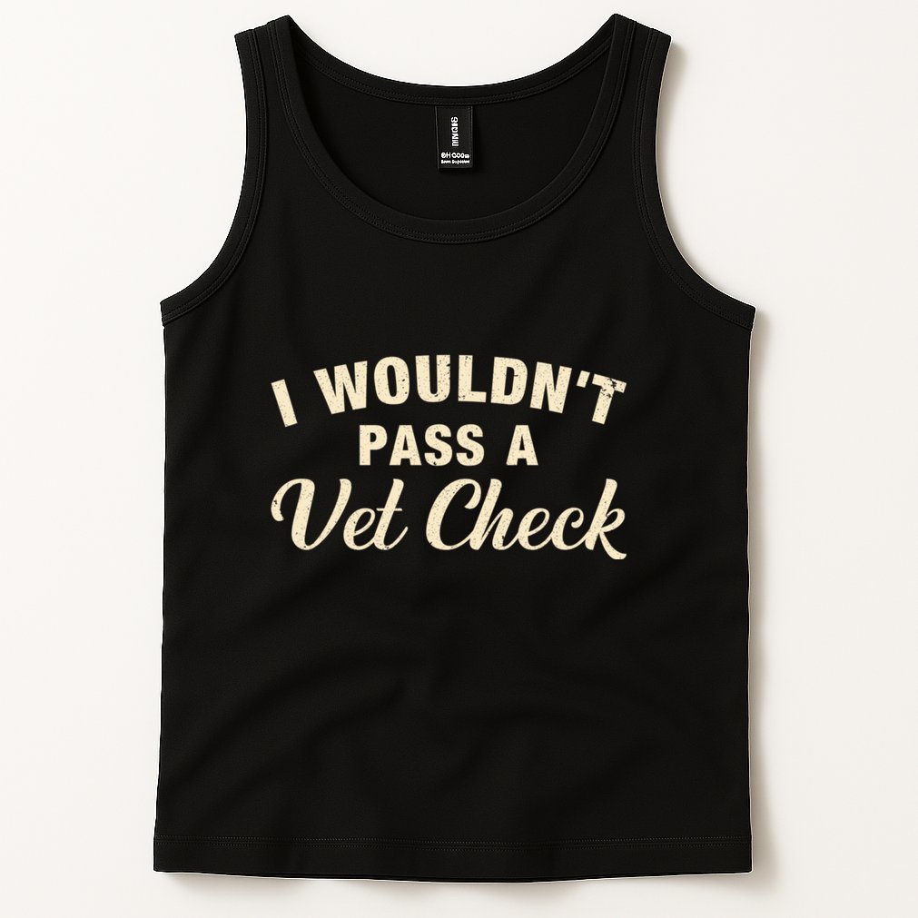 I WouldnT Pass A Vet Check Funny Vet Humor Sarcastic Tank Top