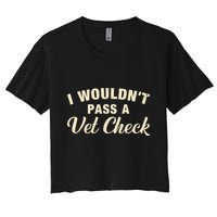 I WouldnT Pass A Vet Check Funny Vet Humor Sarcastic Women's Crop Top Tee
