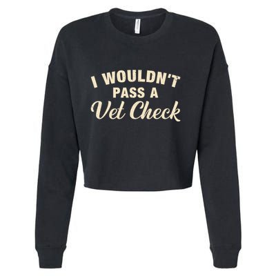 I WouldnT Pass A Vet Check Funny Vet Humor Sarcastic Cropped Pullover Crew