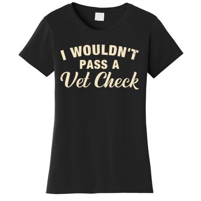 I WouldnT Pass A Vet Check Funny Vet Humor Sarcastic Women's T-Shirt