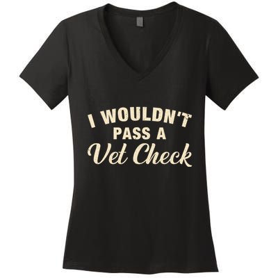 I WouldnT Pass A Vet Check Funny Vet Humor Sarcastic Women's V-Neck T-Shirt