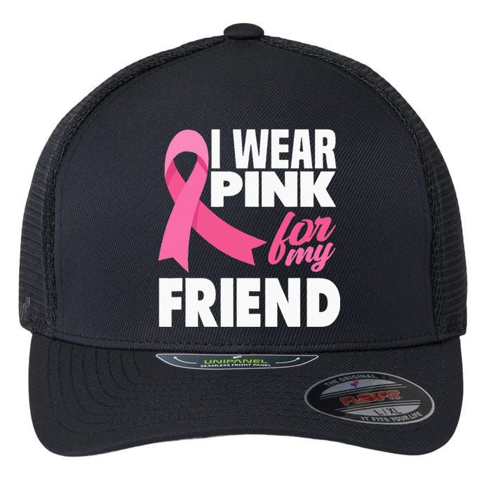 I Wear Pink For My Friend Breast Cancer Awareness Flexfit Unipanel Trucker Cap