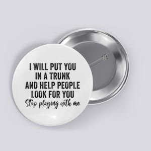 I Will Put You In A Trunk And Help People Look For You Button