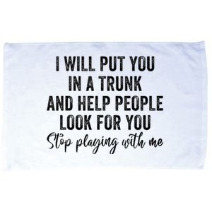 I Will Put You In A Trunk And Help People Look For You Microfiber Hand Towel