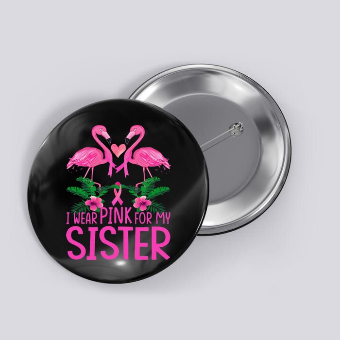 I Wear Pink For My Sister Breast Cancer Awareness Flamingo Button