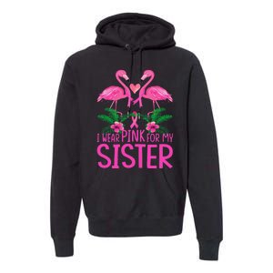 I Wear Pink For My Sister Breast Cancer Awareness Flamingo Premium Hoodie