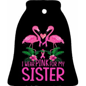 I Wear Pink For My Sister Breast Cancer Awareness Flamingo Ceramic Bell Ornament