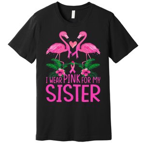 I Wear Pink For My Sister Breast Cancer Awareness Flamingo Premium T-Shirt