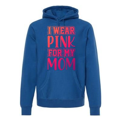 I Wear Pink For My Mom Support Squad Breast Cancer Awareness Cute Gift Premium Hoodie