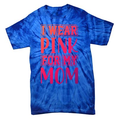 I Wear Pink For My Mom Support Squad Breast Cancer Awareness Cute Gift Tie-Dye T-Shirt