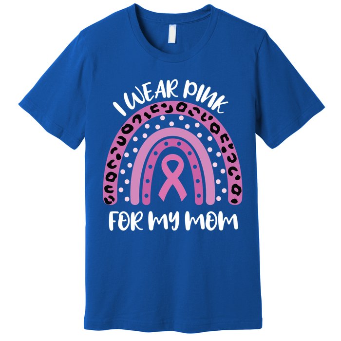 I Wear Pink For My Mom Breast Cancer Awareness Ribbon Funny Gift Premium T-Shirt