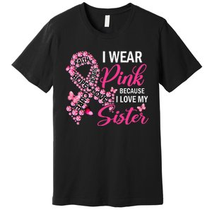 I Wear Pink Because I Love My Sister Breast Cancer Awareness Premium T-Shirt