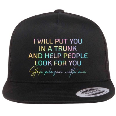I Will Put You In A Trunk And Help People Look For You Flat Bill Trucker Hat