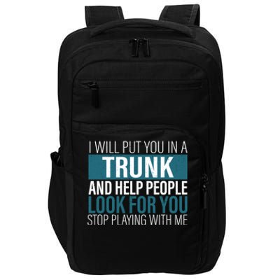 I Will Put You In A Trunk And Help People Look For You Stop Meaningful Gift Impact Tech Backpack