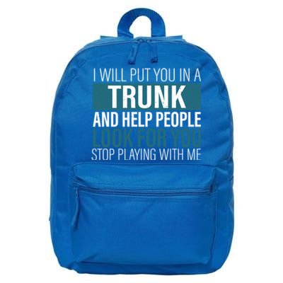 I Will Put You In A Trunk And Help People Look For You Stop Meaningful Gift 16 in Basic Backpack