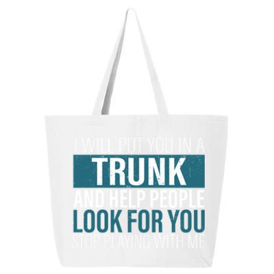 I Will Put You In A Trunk And Help People Look For You Stop Meaningful Gift 25L Jumbo Tote