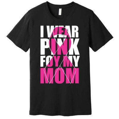 I Wear Pink For My Mom Pink Ribbon Breast Cancer Awareness Premium T-Shirt